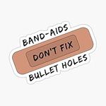 Bandaids Dont Fix Bullet Holes Stic