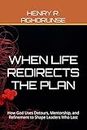 WHEN LIFE REDIRECTS THE PLAN: How God Uses Detours, Mentorship, and Refinement to Shape Leaders Who Last
