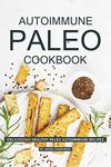 Autoimmune Paleo Cookbook: Deliciously Healthy Paleo Autoimmune Recipes