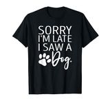 Sorry I'm Late I Saw A Dog retro dog Funny Mens Womens Kids T-Shirt