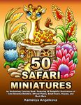 50 SAFARI MINIATURES: An Enchanting Coloring Book, Featuring 50 Delightful Illustrations of Cute Savanna Dwellers, African Plants, Small Doors, Houses, and Much More