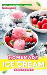 Homemade Ice Cream Cookbook: Frosty Recipes for Sweet Moments