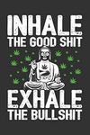 Inhale the Good Shit, Exhale the Bullshit: 6x9 Blank Lined Notebook/Journal (Paperback, Gray) - Buddha Holding Joint - Funny Weed Novelty Gift for Stoners & Cannabis and Marijuana Lovers