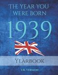 The Year You Were Born 1939: An A4 83 page book of amazing facts that happened in 1939. Topics covered are UK Events, Adverts of 1939, Cost of Living, ... Music, World events and People in Power.