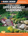 The Complete Guide to Upper Midwest Gardening: Techniques for Flowers, Shrubs, Trees & Vegetables in Minnesota, Wisconsin, Iowa, Northern Michigan & Southwestern Ontario