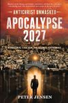 Apocalypse 2027: Antichrist Unmasked: Scriptural Case for the Global Antichrist