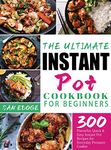 The Ultimate Instant Pot Cookbook for Beginners: 300 Flavorful, Quick & Easy Instant Pot Recipes for Everyday Pressure Cooker