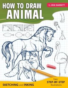 How To Draw Animal: Simple Sketching And Step By Step Inking Lessons to Draw Pets, Wild Animals and Many More (Beginner Drawing Guide Book)