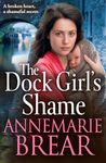 The Dock Girl's Shame: A BRAND NEW gritty, emotional saga from AnneMarie Brear for 2024 (The Waterfront Women Book 2)