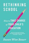 Rethinking School: How to Take Charge of Your Child's Education