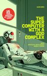 The Supercomputer with a God Complex: When Artificial Intelligence Needs a Shrink. 25 Mind-Bending AI Therapy Cases.