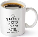 My Girlfriend is Hotter Than My Coffee Funny Mug - Best Boyfriend Gag Gifts - Unique Valentines Day, Anniversary or Birthday Present Idea for Him from Girlfriend - 11 oz Tea Cup White