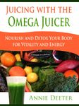 Juicing with the Omega Juicer - Nourish and Detox Your Body for Vitality and Energy