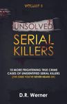 Unsolved Serial Killers: 10 Frightening True Crime Cases of Unidentified Serial Killers (The Ones You've Never Heard of) Volume 5