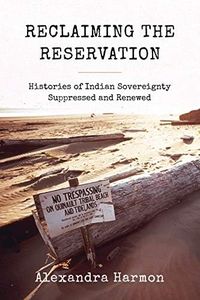 Reclaiming the Reservation: Histories of Indian Sovereignty Suppressed and Renewed (Emil and Kathleen Sick Book Series in Western History and Biography)
