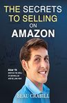 The Secrets to Selling on Amazon: How I Turned Nothing into Millions (Without Advertising, Dropshipping or Private Labeling)