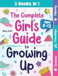 The Complete Girl's Guide to Growing Up: The 3-in-1 Puberty, Friendships & Emotions Handbook for Tween Girls 8-12