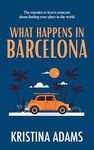 What Happens in Barcelona: The enemies to lovers romcom about finding your place in the world (What Happens in... Book 4)