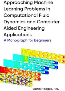 Approaching machine learning problems in computational fluid dynamics and computer aided engineering applications: A Monograph for Beginners