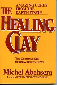 The Healing Clay: The Centuries Old Health and Beauty Elixer/Amazing Cures from the Earth Itself