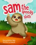 Sam The Speedy Sloth: An Inspirational Rhyming Picture Book