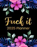 Fuck It 2025 Planner: Funny Motivational Organizer for Women Who Swear