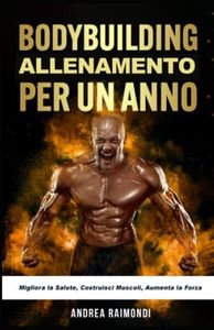 Allenamento per Un Anno: Migliora la Salute, Costruisci Muscoli, Aumenta la Forza