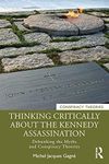 Thinking Critically About the Kennedy Assassination: Debunking the Myths and Conspiracy Theories