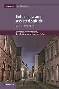 Euthanasia and Assisted Suicide: Lessons from Belgium (Cambridge Bioethics and Law, Series Number 42)
