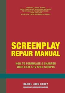 Screenplay Repair Manual: How to Formulate & Sharpen Your Film & TV Spec Scripts