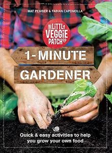 1-Minute Gardener: Quick And Easy Activities to Help You Grow Your Own Food