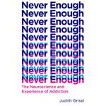 Never Enough: The Neuroscience and Experience of Addiction