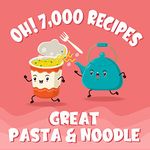 Oh! 7,000 Great Pasta & Noodle Recipes: Best-ever Pasta & Noodle Cookbook for Beginners (Oh! Cookbook)