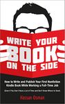 Write Your Book on the Side: How to Write and Publish Your First Nonfiction Kindle Book While Working a Full-Time Job (Even if You Don’t Have a Lot of Time and Don’t Know Where to Start)