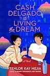 Cash Delgado Is Living the Dream: A Novel