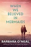 When We Believed in Mermaids: A Novel