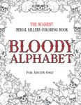 BLOODY ALPHABET: The Scariest Serial Killers Coloring Book. A True Crime Adult Gift - Full of Famous Murderers. For Adults Only.: 2 (True Crime Gifts)