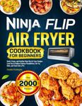 Ninja Flip Air Fryer Cookbook for Beginners: Quick, Crispy, and Healthy Ninja Flip Air Fryer Recipes Lead You to Endless Culinary Possibilities | Air Fry, Bake, and Toast Like a Pro