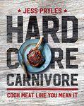 Hardcore Carnivore: Cook Meat Like You Mean It