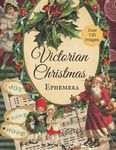 Victorian Christmas Ephemera: A Christmas Themed Collection of Authentic Ephemera for Junk Journals , Decoupage, Scrapbooking, Card Making, Collage, and other Mixed Media Crafts