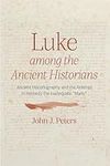 Luke among the Ancient Historians: Ancient Historiography and the Attempt to Remedy the Inadequate "Many"