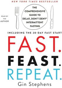 Fast. Feast. Repeat.: The Comprehensive Guide to Delay, Don't Deny® Intermittent Fasting - Including the 28-Day FAST Start