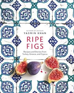 Ripe Figs: Recipes and Stories from Turkey, Greece, and Cyprus