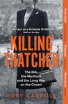 Killing Thatcher: The Sunday Times bestselling true story of the IRA assassination attempt on Thatcher, a 2024 Christmas gift for history and politics fans