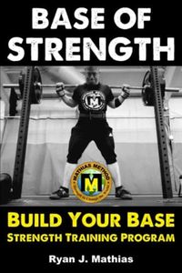 Base Of STRENGTH: Build Your Base Strength Training Program (Workout Plan for Powerlifting, Bodybuilding, Strongman, Weight Lifting, and Fitness)