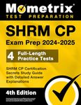 SHRM CP Exam Prep 2024-2025 - 4 Full-Length Practice Tests, SHRM CP Certification Secrets Study Guide with Detailed Answer Explanations: 4th Edition