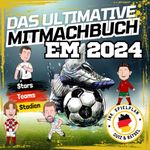 Das Ultimative Mitmachbuch EM 2024: Geschichte, Stars, Teams, Fakten, Statistiken, Spielplan, Quiz, Rätsel und vieles mehr für Fußballfans ab 7 Jahren!