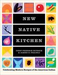 New Native Kitchen: Celebrating Modern Recipes of the American Indian