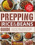 Prepping with Rice and Beans Guide: The Essential Prepper's Cookbook with Expert Storage Tips, Cooking Methods and a Variety of Tasty Recipes To Prepare for Any Crisis.