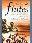 The Hill of Flutes: Life, Love and Poetry in Tribal India : a Portrait of the Santals: Life, Love And Poetry In Tribal India - A Portrait Of The Santals (Reprint)